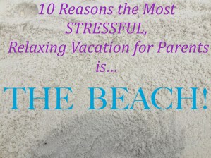 10 Reasons the Beach is the most stressful relaxing vacation for parents